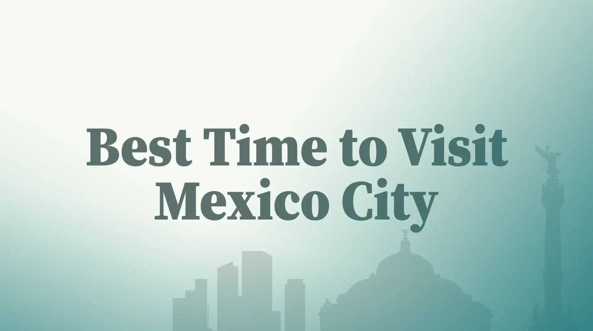 Best Time to Visit Mexico City