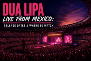 Dua Lipa Live From Mexico: Release Dates &amp; Where to Watch