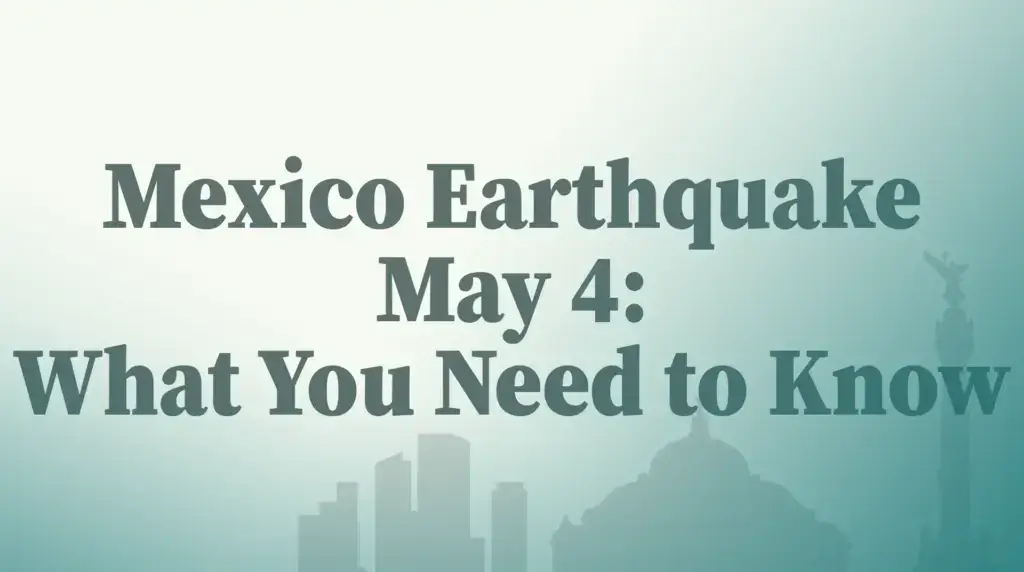 Mexico Earthquake May 4: What You Need to Know