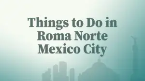 Things to Do in Roma Norte Mexico City