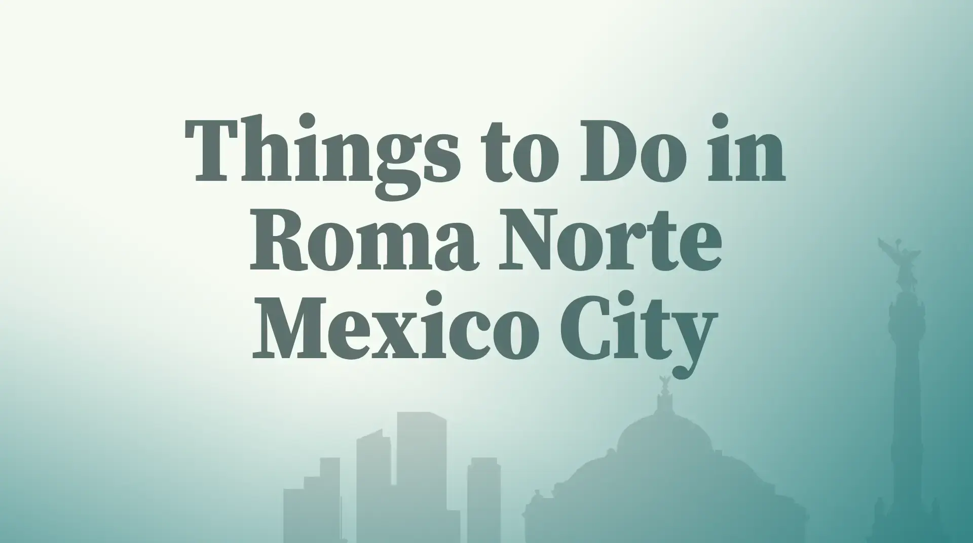 Things to Do in Roma Norte Mexico City